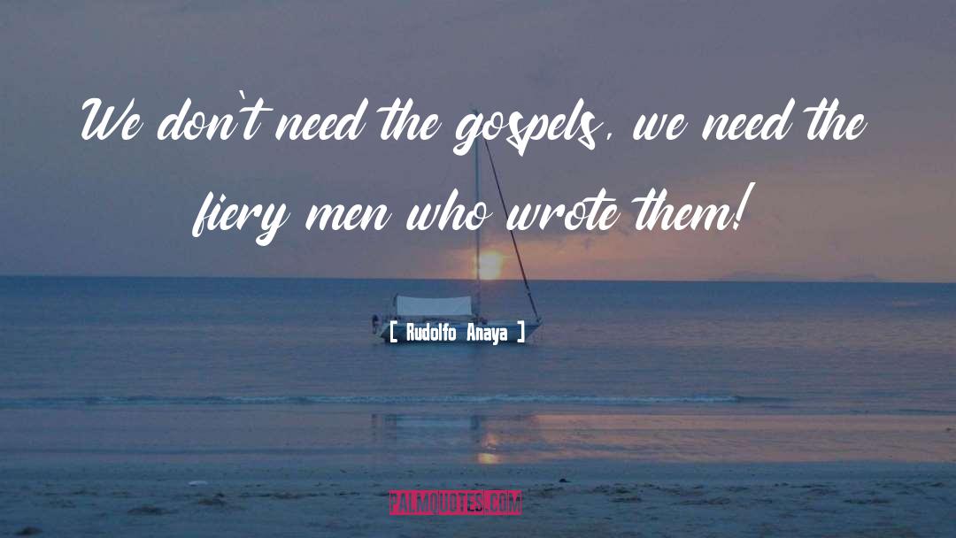 Rudolfo Anaya Quotes: We don't need the gospels,