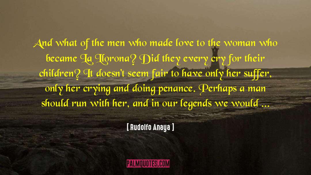 Rudolfo Anaya Quotes: And what of the men