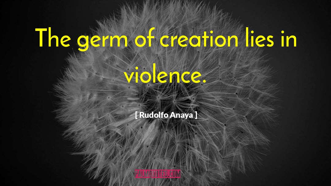 Rudolfo Anaya Quotes: The germ of creation lies