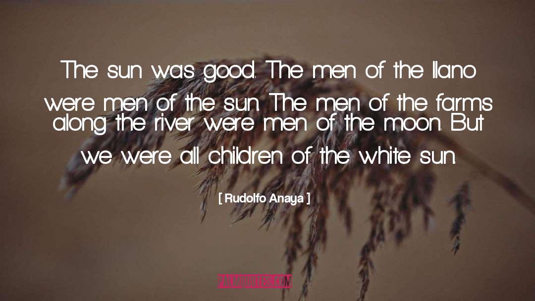 Rudolfo Anaya Quotes: The sun was good. The