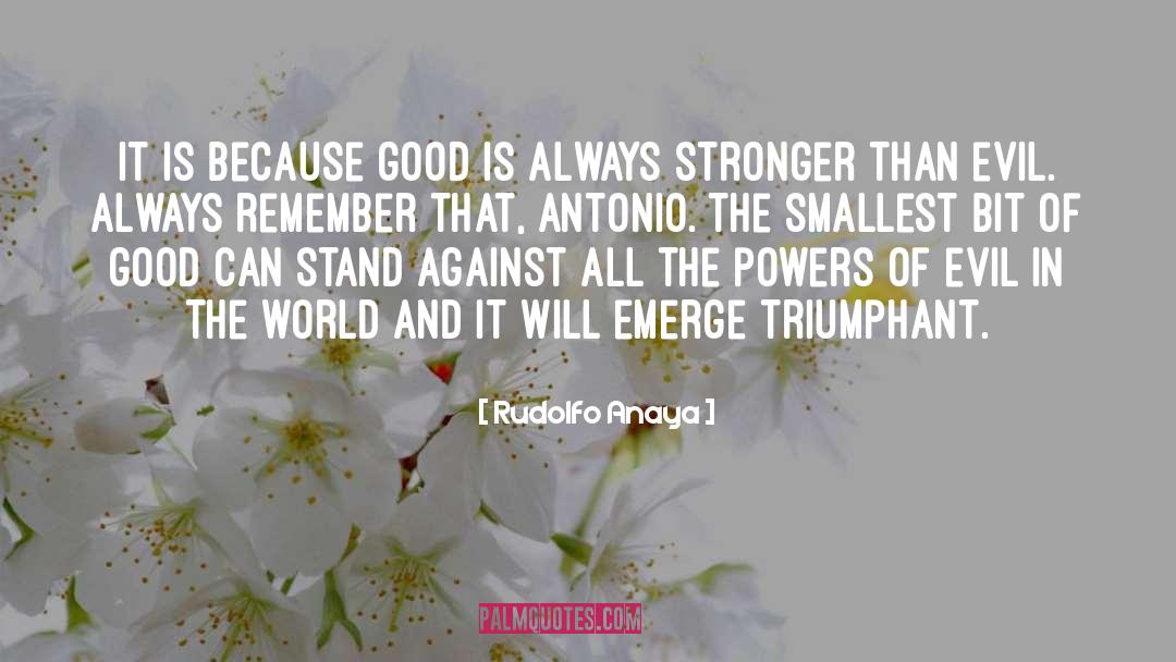 Rudolfo Anaya Quotes: It is because good is