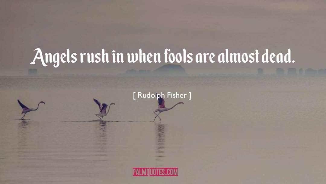 Rudolph Fisher Quotes: Angels rush in when fools