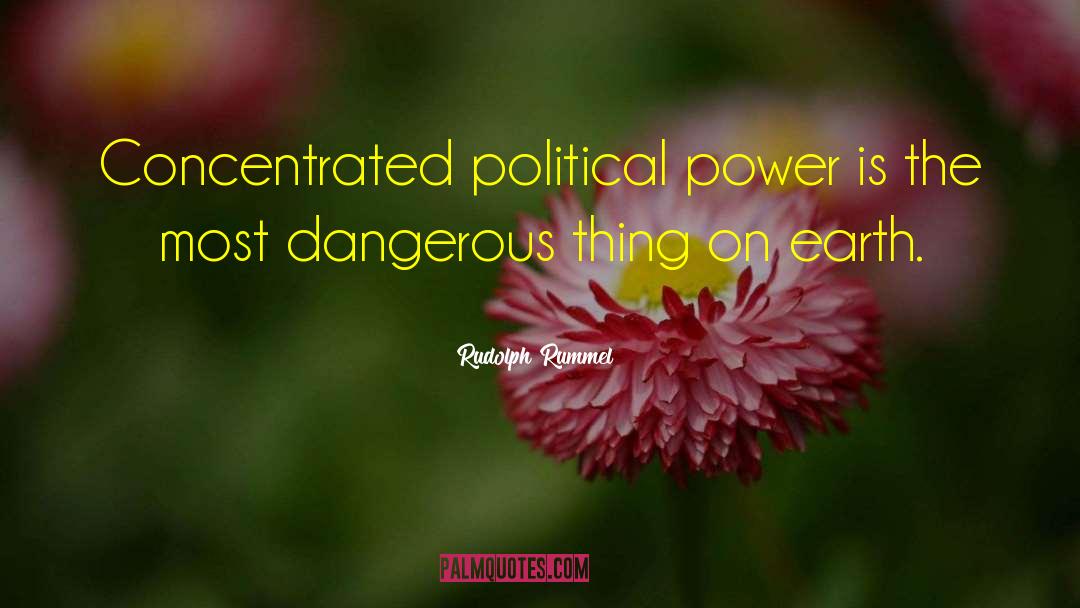 Rudolph Rummel Quotes: Concentrated political power is the