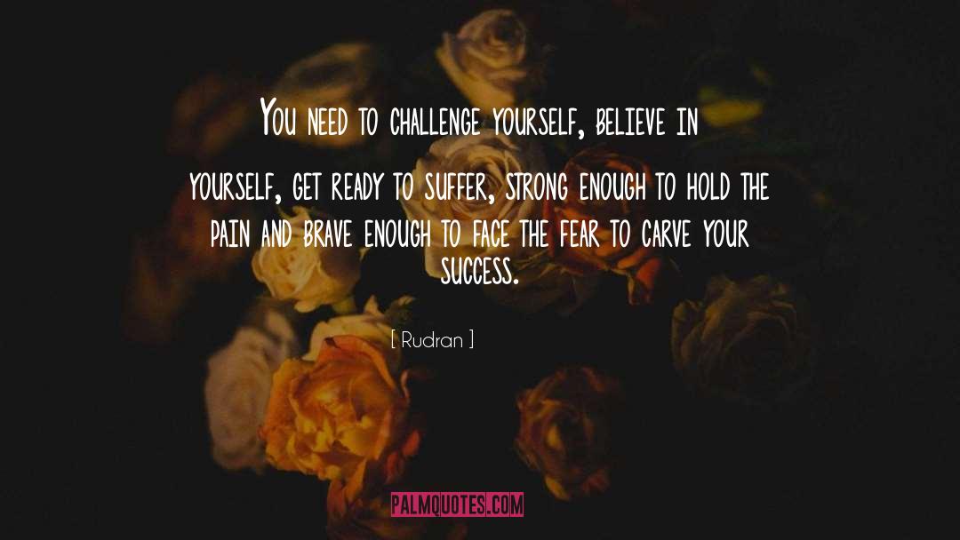 Rudran Quotes: You need to challenge yourself,