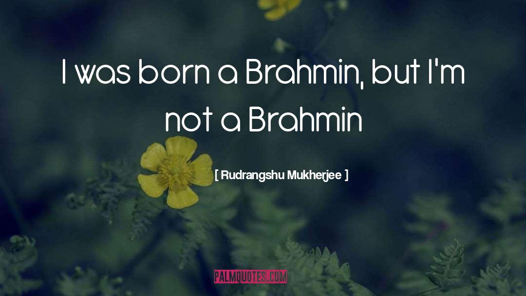 Rudrangshu Mukherjee Quotes: I was born a Brahmin,