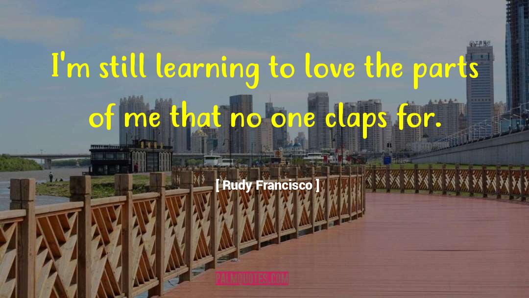 Rudy Francisco Quotes: I'm still learning to love