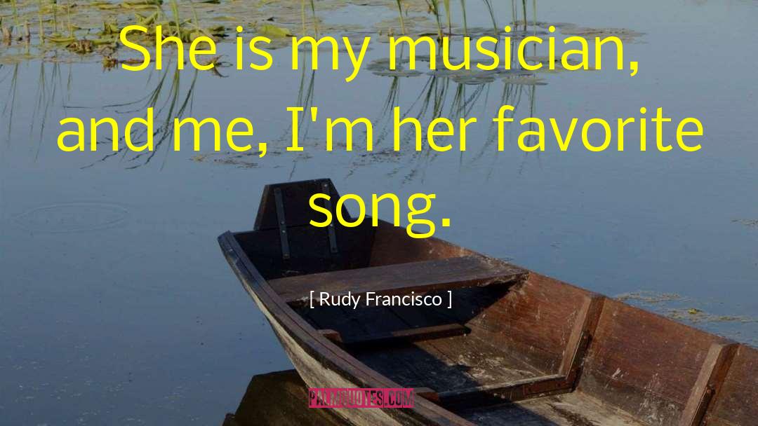 Rudy Francisco Quotes: She is my musician, and