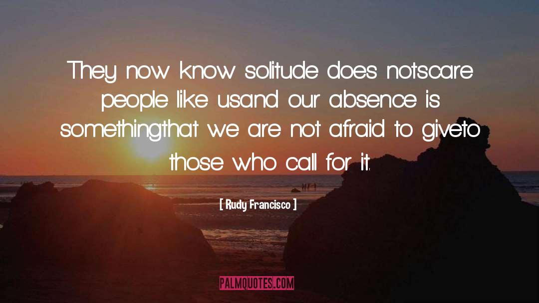 Rudy Francisco Quotes: They now know solitude does