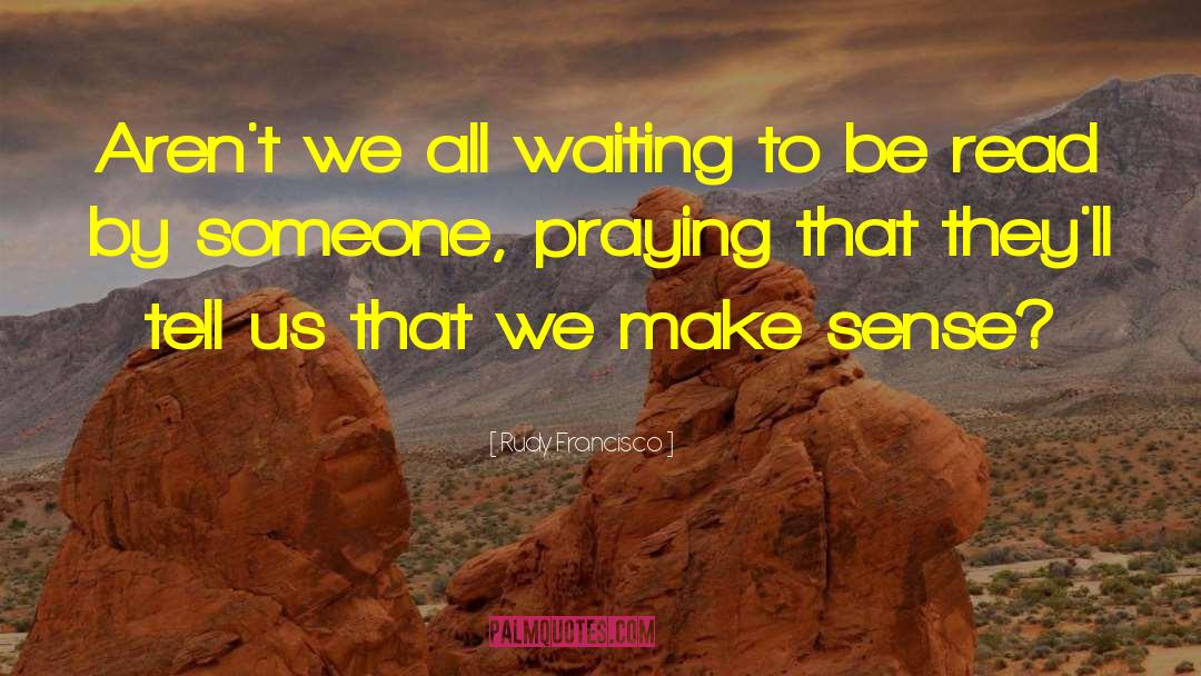 Rudy Francisco Quotes: Aren't we all waiting to