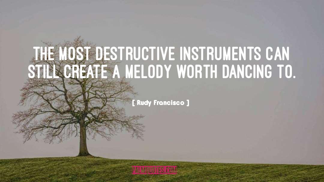 Rudy Francisco Quotes: The most destructive instruments can