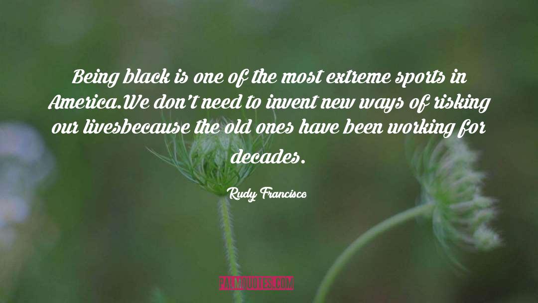 Rudy Francisco Quotes: Being black is one of