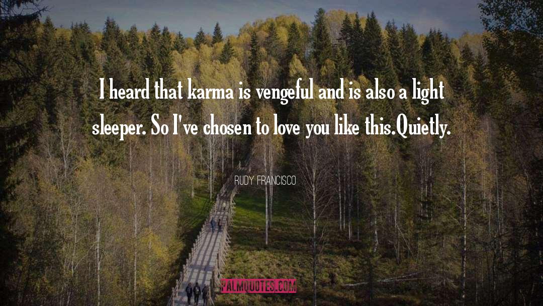 Rudy Francisco Quotes: I heard that karma is