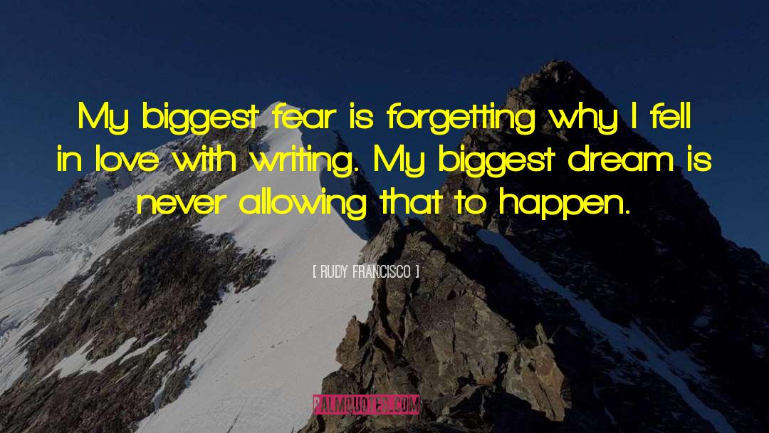 Rudy Francisco Quotes: My biggest fear is forgetting