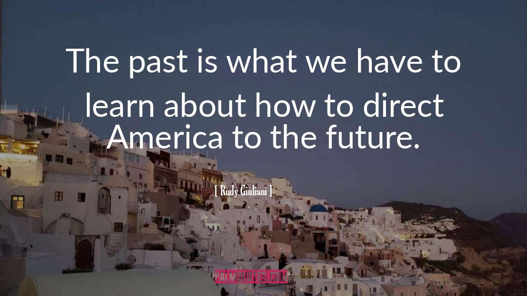 Rudy Giuliani Quotes: The past is what we