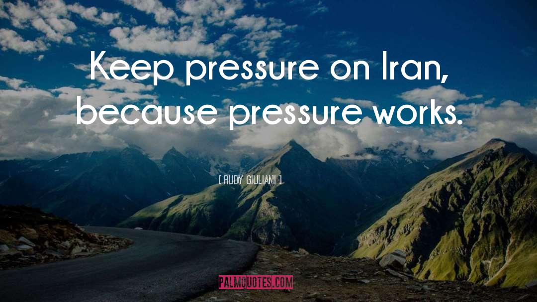 Rudy Giuliani Quotes: Keep pressure on Iran, because