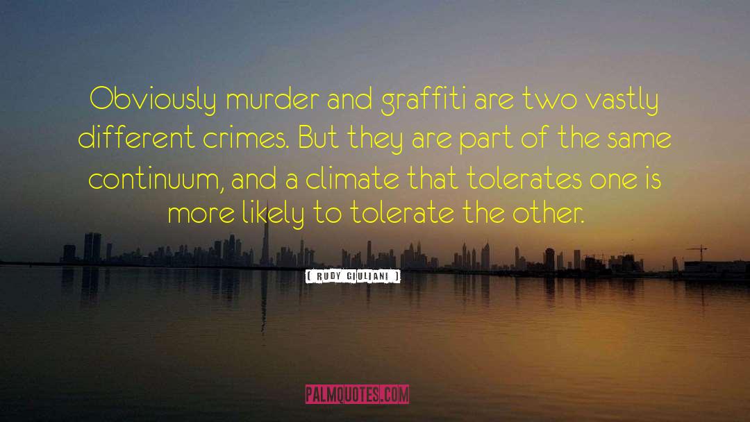 Rudy Giuliani Quotes: Obviously murder and graffiti are