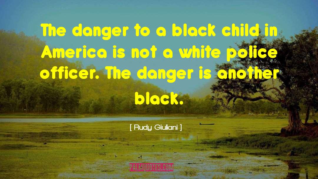 Rudy Giuliani Quotes: The danger to a black