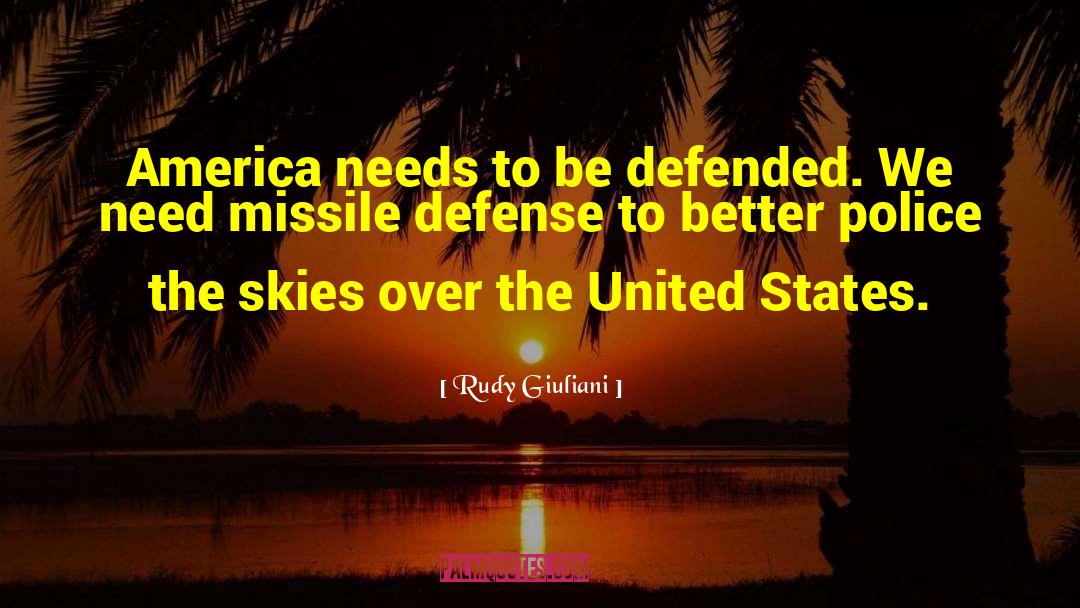 Rudy Giuliani Quotes: America needs to be defended.