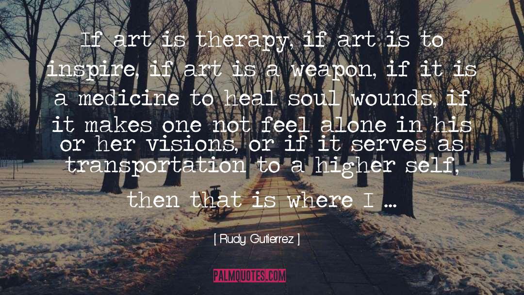 Rudy Gutierrez Quotes: If art is therapy, if