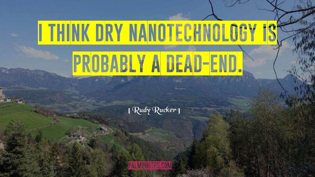 Rudy Rucker Quotes: I think dry nanotechnology is