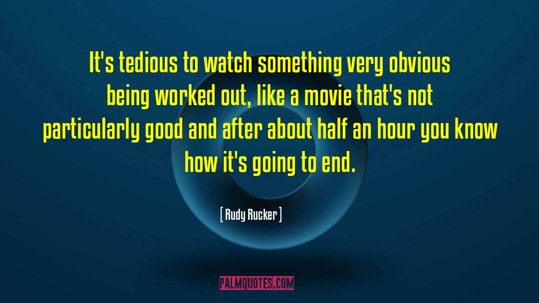Rudy Rucker Quotes: It's tedious to watch something