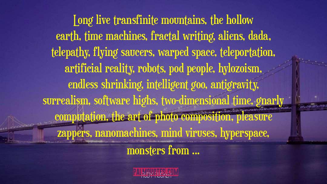 Rudy Rucker Quotes: Long live transfinite mountains, the