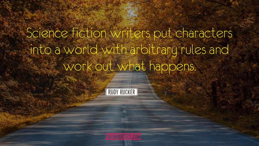 Rudy Rucker Quotes: Science fiction writers put characters