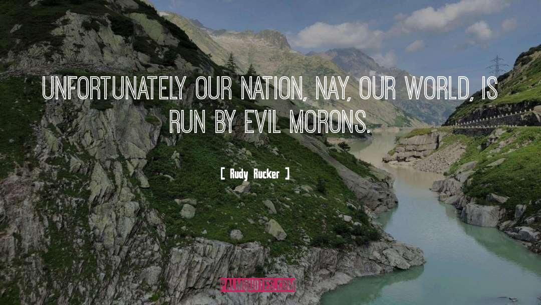 Rudy Rucker Quotes: Unfortunately our nation, nay, our