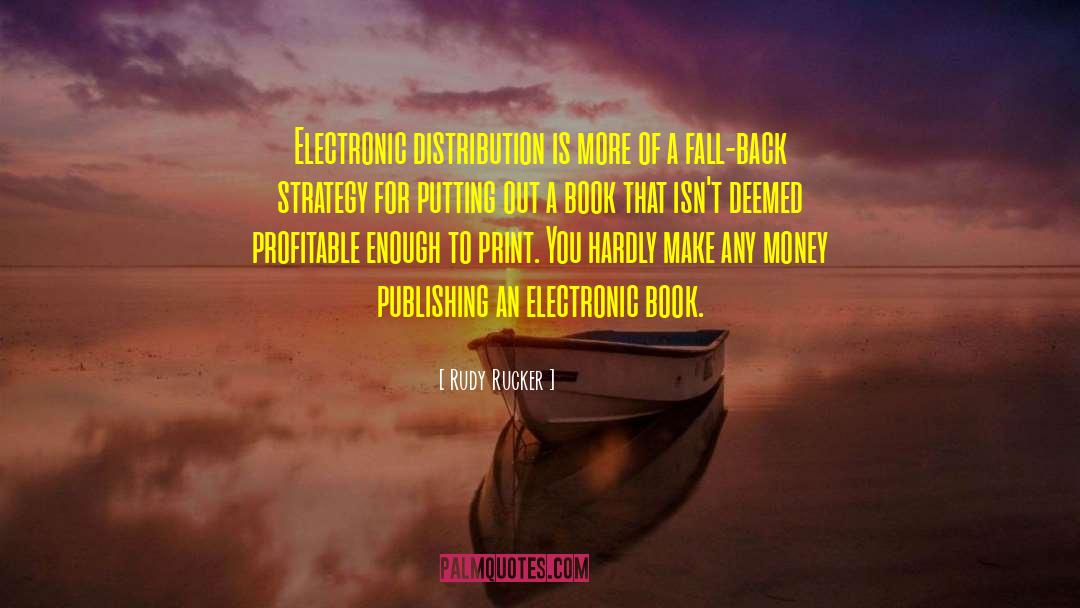 Rudy Rucker Quotes: Electronic distribution is more of