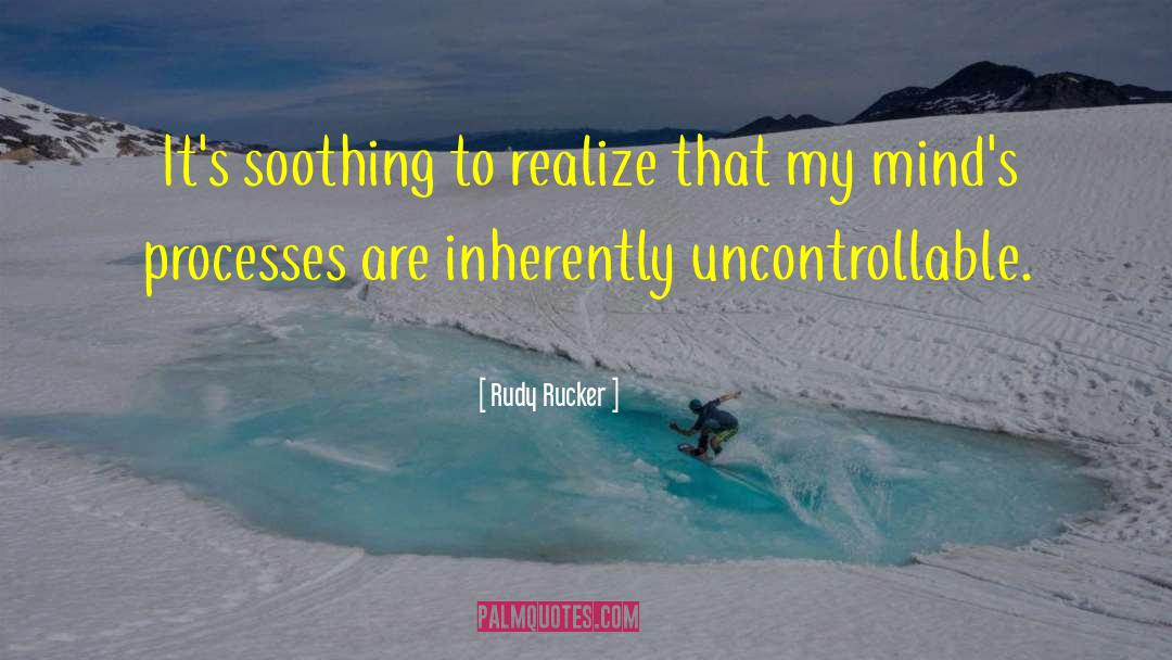 Rudy Rucker Quotes: It's soothing to realize that