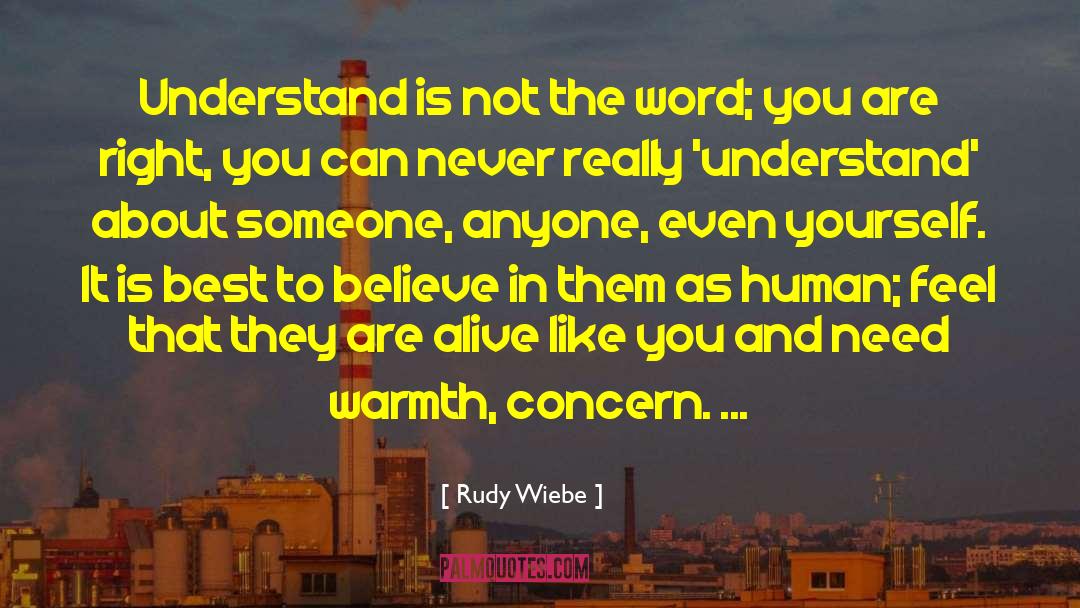 Rudy Wiebe Quotes: Understand is not the word;