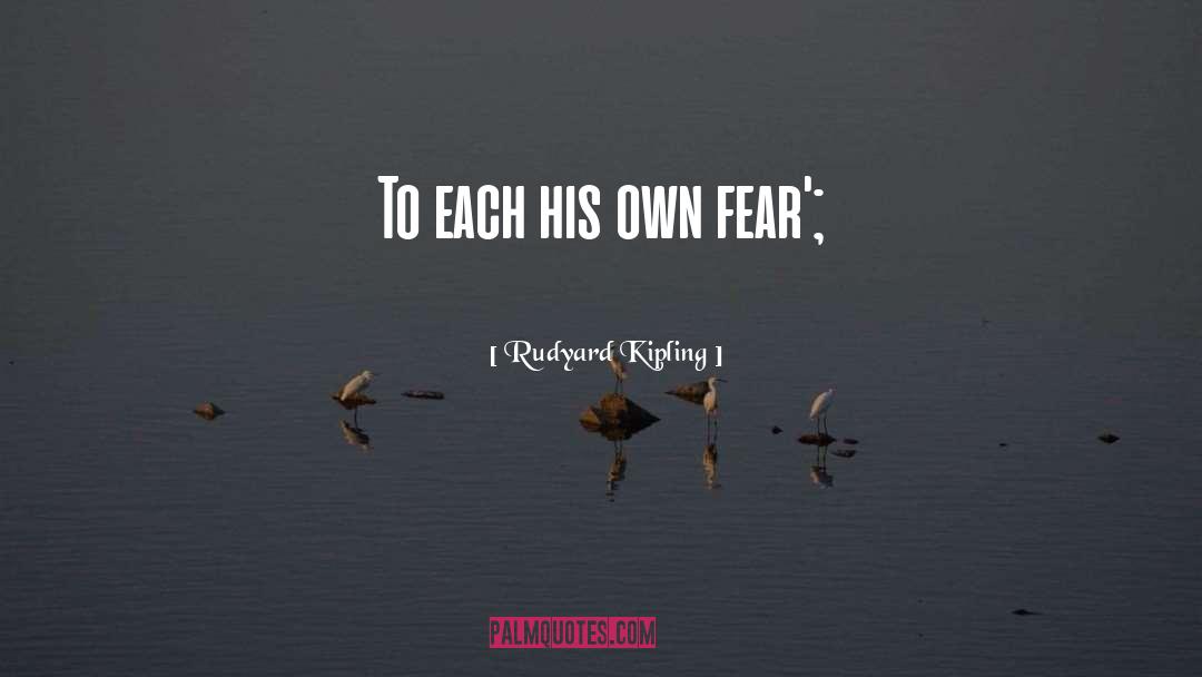 Rudyard Kipling Quotes: To each his own fear';