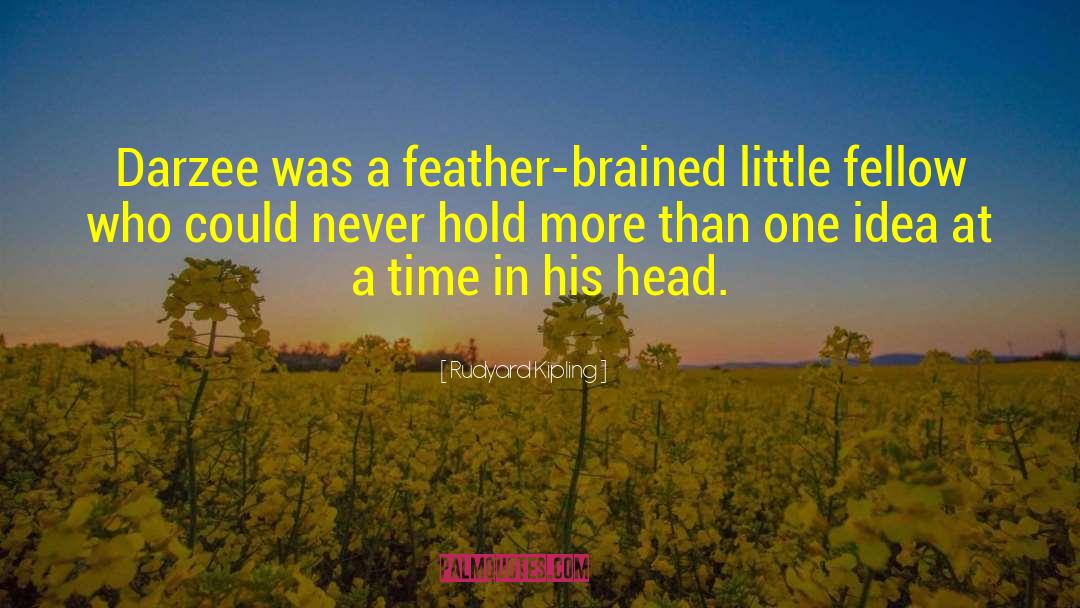 Rudyard Kipling Quotes: Darzee was a feather-brained little