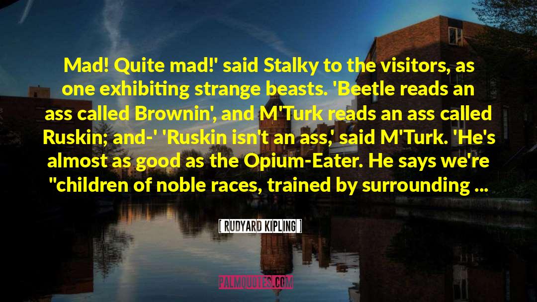 Rudyard Kipling Quotes: Mad! Quite mad!' said Stalky