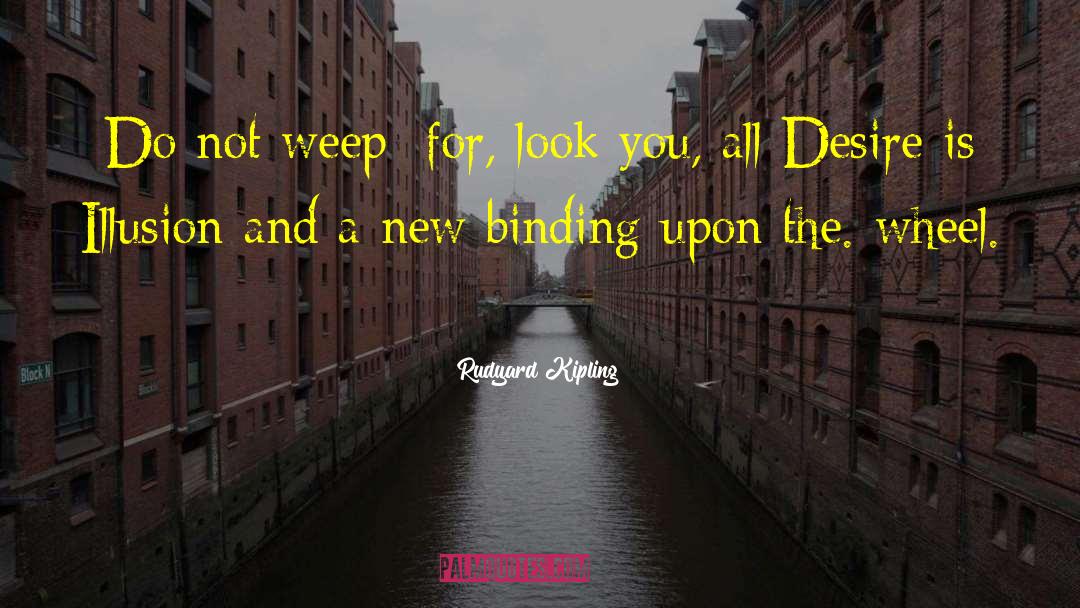 Rudyard Kipling Quotes: Do not weep; for, look