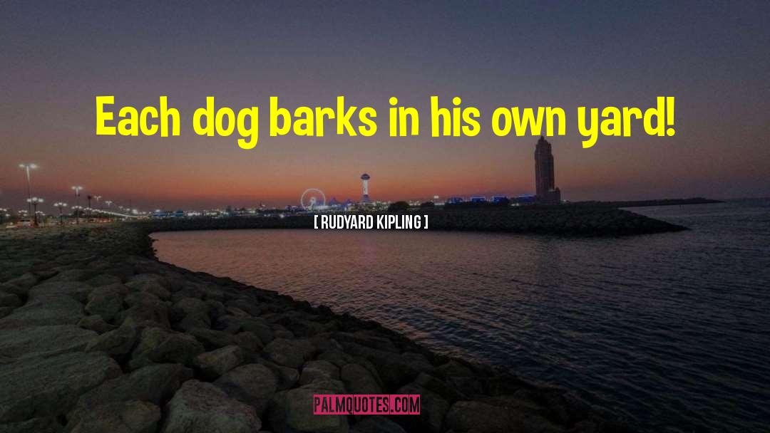 Rudyard Kipling Quotes: Each dog barks in his