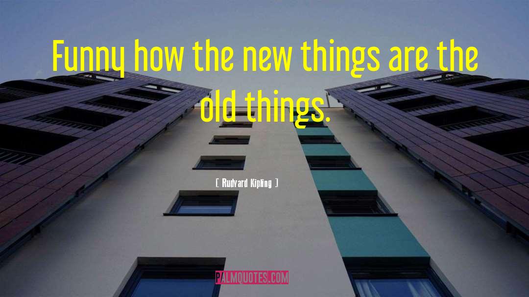 Rudyard Kipling Quotes: Funny how the new things