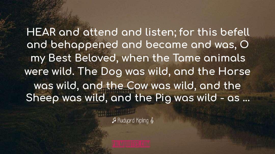 Rudyard Kipling Quotes: HEAR and attend and listen;