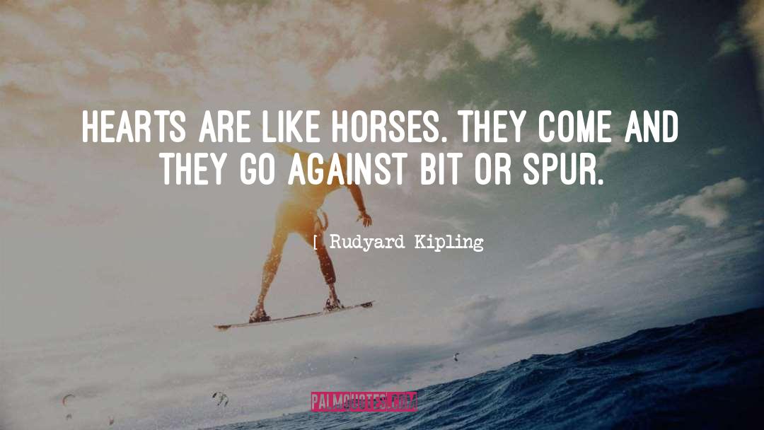 Rudyard Kipling Quotes: Hearts are like horses. They