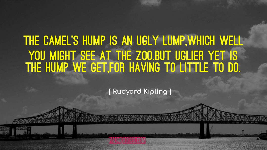 Rudyard Kipling Quotes: The camel's hump is an