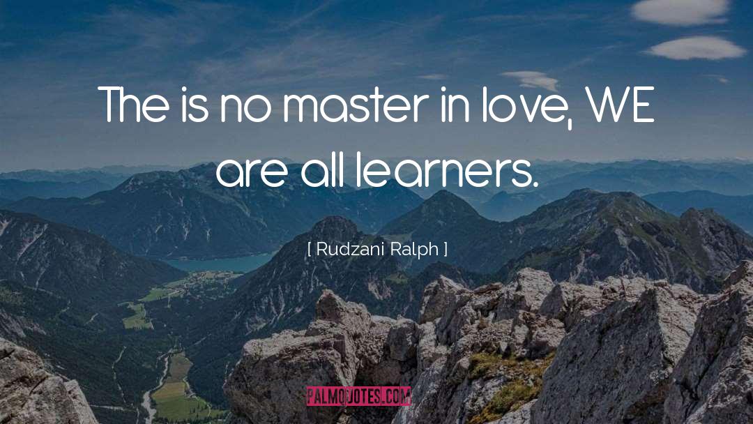 Rudzani Ralph Quotes: The is no master in