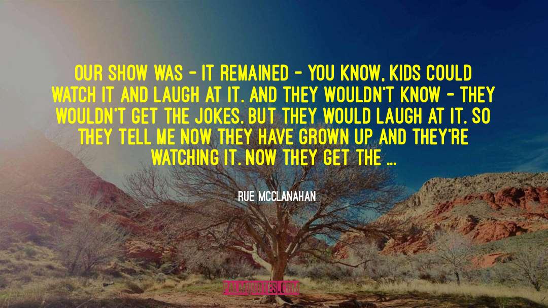 Rue McClanahan Quotes: Our show was - it