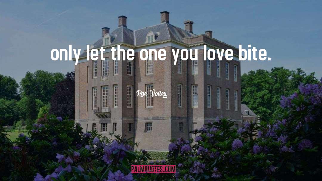 Rue Volley Quotes: only let the one you