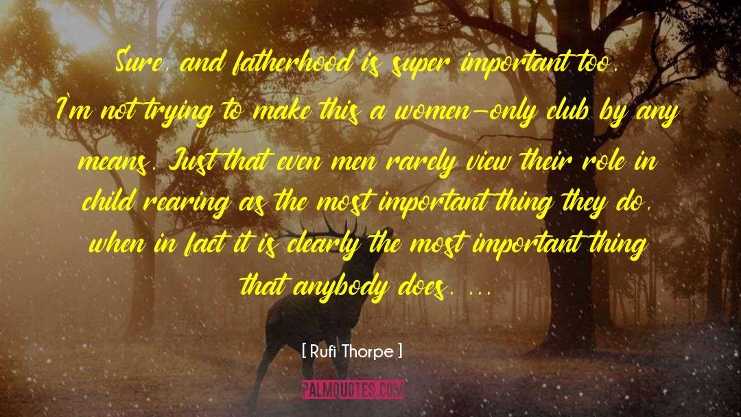 Rufi Thorpe Quotes: Sure, and fatherhood is super