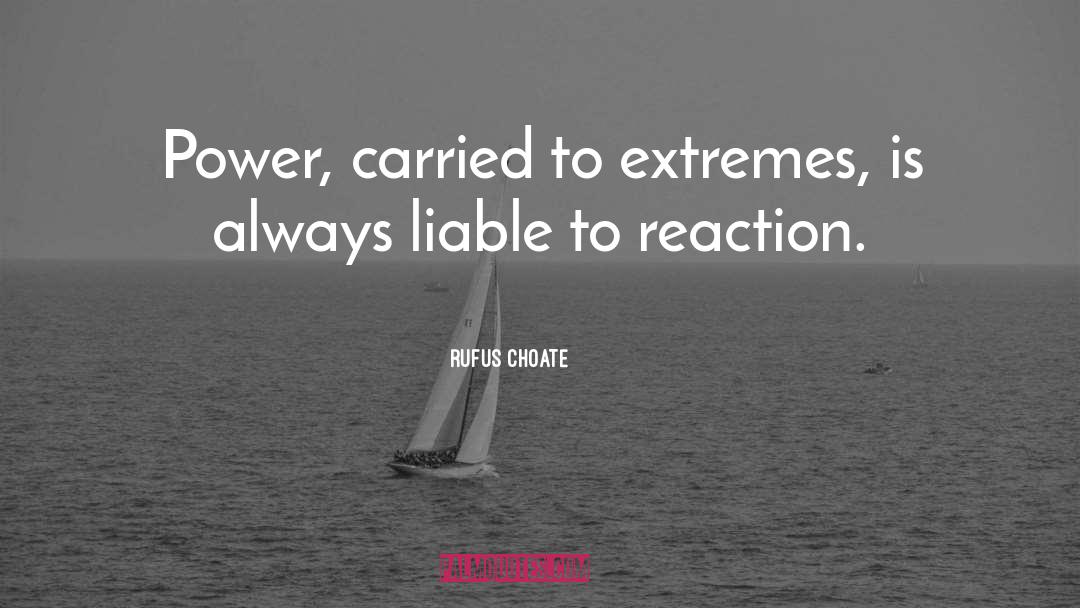 Rufus Choate Quotes: Power, carried to extremes, is