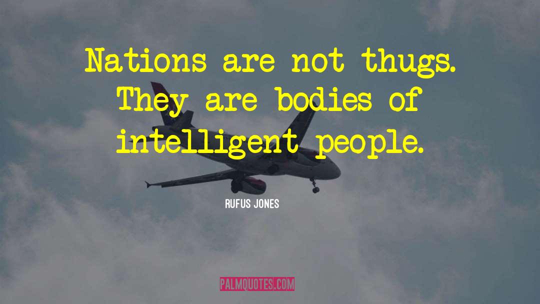 Rufus Jones Quotes: Nations are not thugs. They