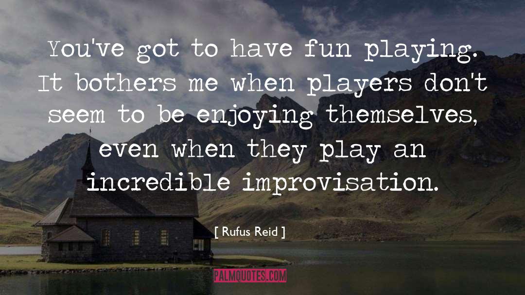 Rufus Reid Quotes: You've got to have fun