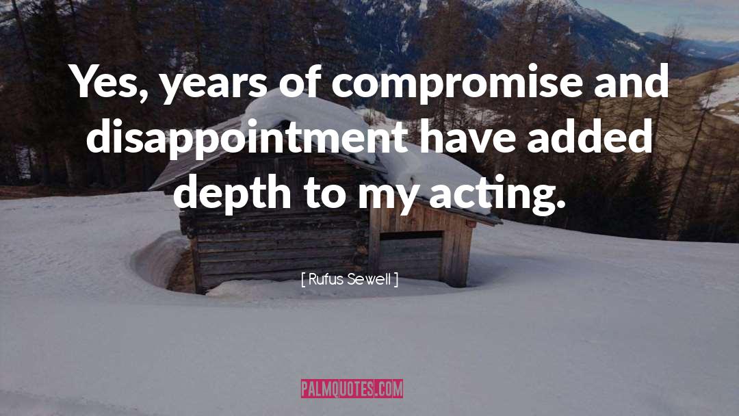 Rufus Sewell Quotes: Yes, years of compromise and
