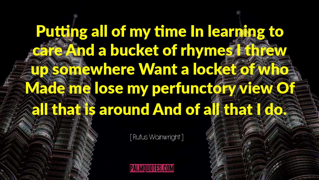 Rufus Wainwright Quotes: Putting all of my time