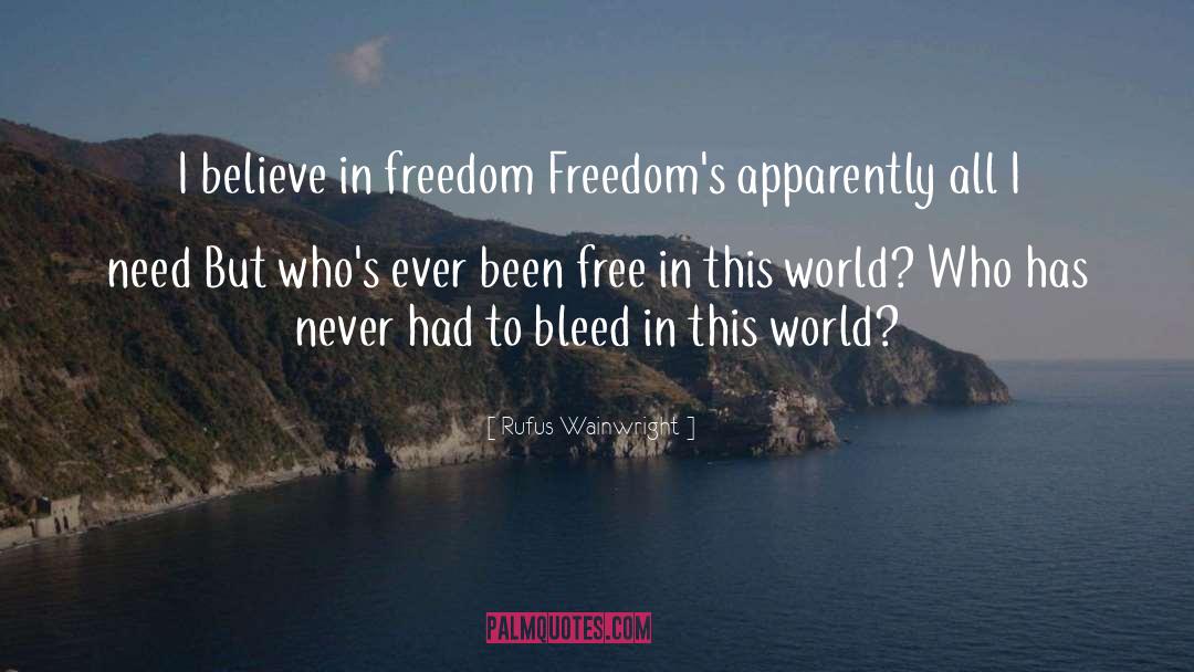 Rufus Wainwright Quotes: I believe in freedom Freedom's